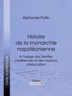 Histoire de la monarchie napoléonienne - À l'usage des familles chrétiennes et des maisons d'éducation