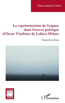 La représentation de l'espace dans l'oeuvre poétique d'Oscar Vladislas de Lubicz-Milosz - Nouvelle édition