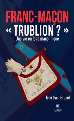 Franc-maçon « Trublion ? » - Une vie en loge maçonnique
