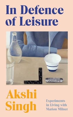 In Defence of Leisure - Experiments in Living with Marion Milner