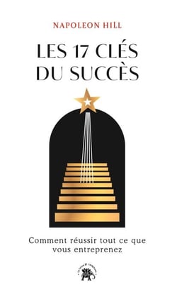 Les 17 clés du succès - Comment réussir tout ce que vous entreprenez