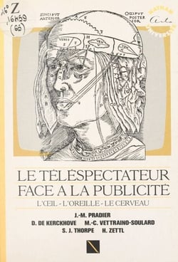 Le téléspectateur face à la publicité : l'œil, l'oreille, le cerveau - Rencontres sur "Œil, cerveau et comportement du TV spectateur" : 1er Colloque international sur le comportement du téléspectateur face à la publicité, 16 mars 1988, Paris