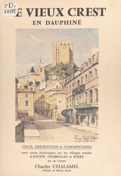 Le vieux Crest en Dauphiné - Visite, description et commentaires, avec notes historiques sur les villages voisins d'Aouste, Chabrillan et Eurre