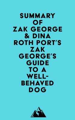 Summary of Zak George &amp; Dina Roth Port's Zak George's Guide to a Well-Behaved Dog