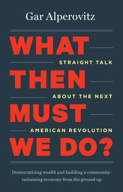 What Then Must We Do? - Straight Talk about the Next American Revolution