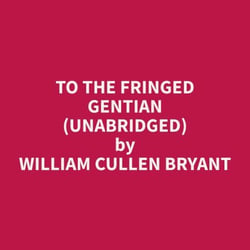 To The Fringed Gentian (Unabridged)