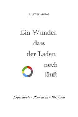 Ein Wunder, dass der Laden noch läuft - Experimente - Phantasien - Illusionen