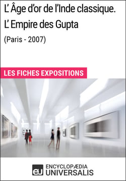 L'Âge d'or de l'Inde classique. L'Empire des Gupta (Paris - 2007) - Les Fiches Exposition d'Universalis