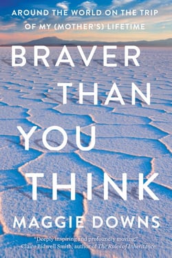 Braver Than You Think - Around the World on the Trip of My (Mother's) Lifetime