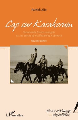 Cap sur Karakorum (nouvelle édition) - Chevauchée franco-mongole sur les traces de Guillaume de Rubrouck
