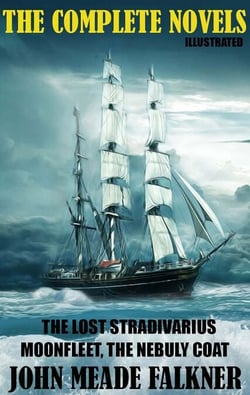 John Meade Falkner. The Complete Novels - The Lost Stradivarius, Moonfleet, The Nebuly Coat