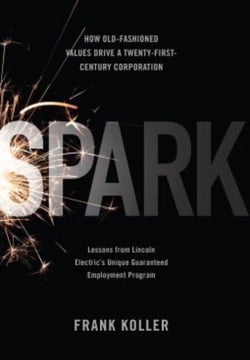 Spark - How Old-Fashioned Values Drive a Twenty-First-Century Corporation: Lessons from Lincoln Electric's U
