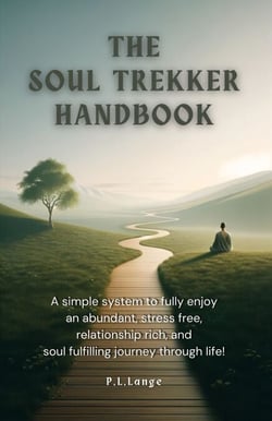 The Soul Trekker Handbook - A simple system to fully enjoy and abundant, stress-free, relationship rich, and soul fulfilling journey through life!