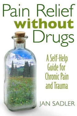Pain Relief without Drugs - A Self-Help Guide for Chronic Pain and Trauma