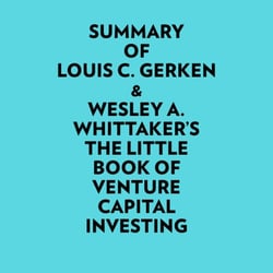 Summary of Louis C. Gerken &amp; Wesley A. Whittaker's The Little Book of Venture Capital Investing