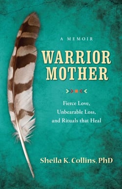 Warrior Mother - A Memoir of Fierce Love, Unbearable Loss, and Rituals that Heal