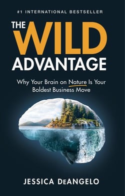 The Wild Advantage: Why Your Brain on Nature Is Your Boldest Business Move