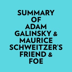 Summary of Adam Galinsky &amp; Maurice Schweitzer's Friend &amp; Foe