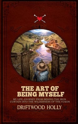 The Art of being myself - My life journey from behind the iron curtain into the wilderness of the Yukon