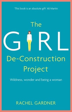 The Girl De-Construction Project - Wildness, wonder and being a woman