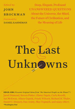 The Last Unknowns - Deep, Elegant, Profound Unanswered Questions About the Universe, the Mind, the Future of Civilization, and the Meaning of Life