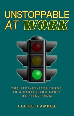 Unstoppable at Work (The Step by Step Guide to a Career You Cannot Be Fired From)