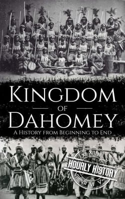 Kingdom of Dahomey: A History from Beginning to End