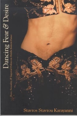 Dancing Fear and Desire - Race, Sexuality, and Imperial Politics in Middle Eastern Dance