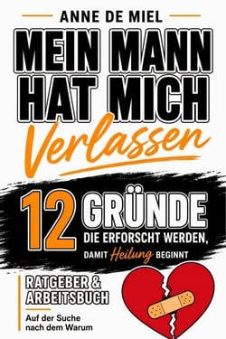 Mein Mann hat mich verlassen - 12 Gründe, die erforscht werden, damit Heilung beginnt: Ratgeber &amp; Arbeitsbuch: Auf der Suche nach dem Warum