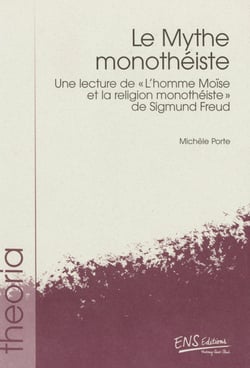 Le mythe monothéiste - Une lecture de « L’homme Moïse et la religion monothéiste » de Sigmund Freud