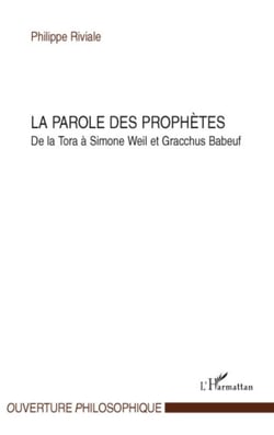 La parole des prophètes - De la Tora à Simone Weil à Gracchus Babeuf
