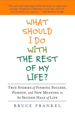 What Should I Do With the Rest of My Life? - True Stories of Finding Success, Passion, and New Meaning in the Second Half of Life