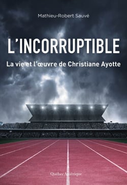 L’Incorruptible - La vie et l’œuvre de Christiane Ayotte