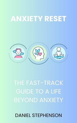 Anxiety Reset: Your Fast-Track to an Anxiety-Free Life