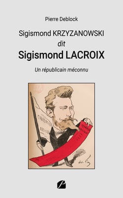 Sigismond KRZYZANOWSKI dit Sigismond LACROIX - Un républicain méconnu