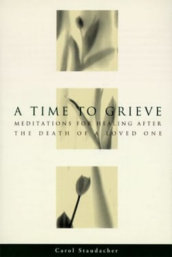 Time to Grieve, A - Meditations for Healing After the Death of a Loved One