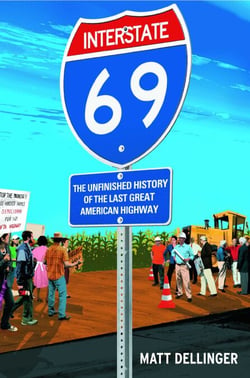 Interstate 69 - The Unfinished History of the Last Great American Highway