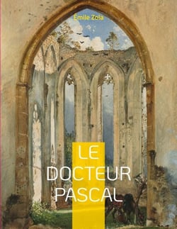 Le Docteur Pascal - Le vingtième et dernier roman de la série des Rougon-Macquart