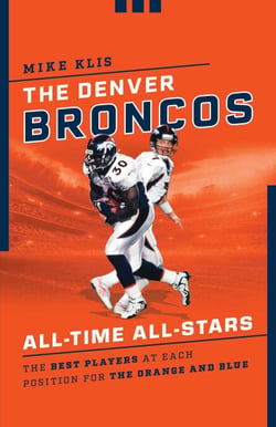 The Denver Broncos All-Time All-Stars - The Best Players at Each Position for the Orange and Blue