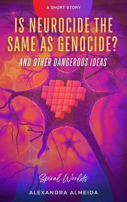 Is Neurocide the Same as Genocide? And Other Dangerous Ideas - Spiral Worlds