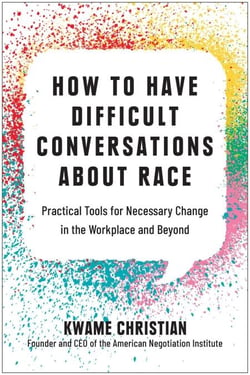 How to Have Difficult Conversations About Race - Practical Tools for Necessary Change in the Workplace and Beyond
