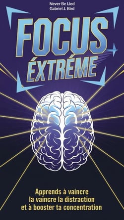 Focus extrême : Apprends à vaincre la distraction et à booster ta concentration