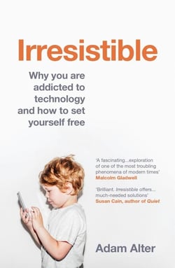 Irresistible - Why We Can’t Stop Checking, Scrolling, Clicking and Watching
