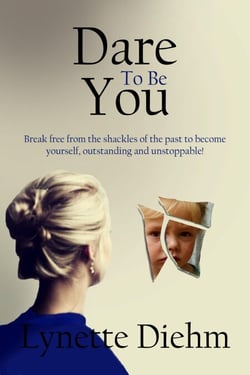 Dare To Be You: Break free from the shackles of the past to become yourself, outstanding and unstoppable! - Dare To Be You Series, #1