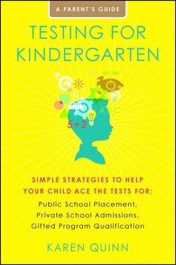 Testing for Kindergarten - Simple Strategies to Help Your Child Ace the Tests for: Public School Placement, Private School Admissions, Gifted Program Qualification