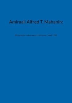 Amiraali Alfred T. Mahanin: - Merivoimien vaikutuksesta Historiaan: 1660-1783.