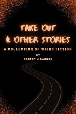 Take Out &amp; Other Stories: A Collection of Weird Fiction