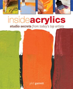 Inside Acrylics - Studio Secrets From Today's Top Artists