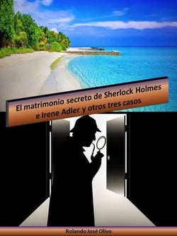 El matrimonio secreto de Sherlock Holmes e Irene Adler y otros tres casos