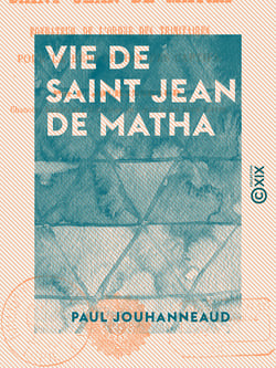 Vie de saint Jean de Matha - Fondateur de l'ordre des Trinitaires